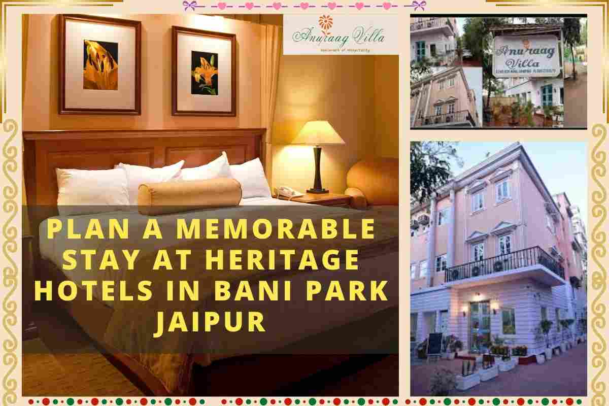 Plan a Memorable Stay at Heritage Hotels in Bani Park, Jaipur