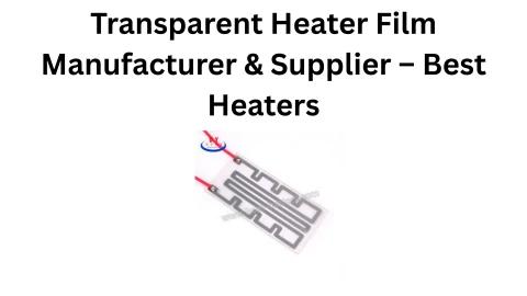 Transparent Heater Film Manufacturer | Best Heaters