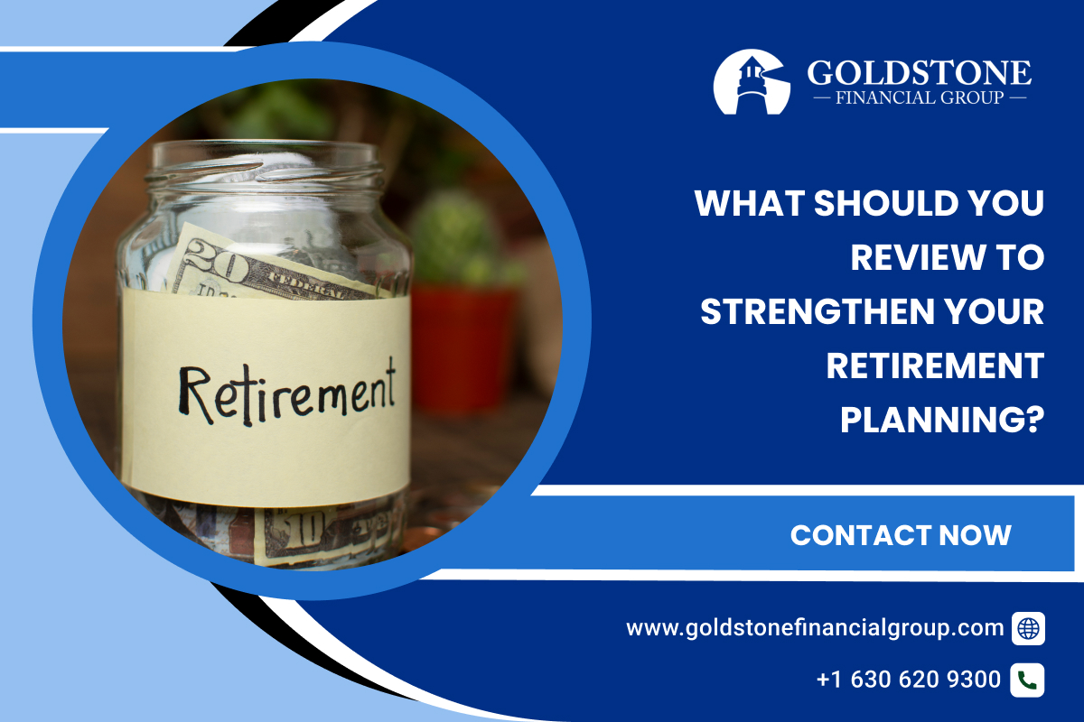 What Should You Review to Strengthen Your Retirement Planning? – Goldstone Financial Group