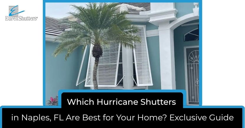 Which Hurricane Shutters in Naples, FL Are Best for Your Home?
