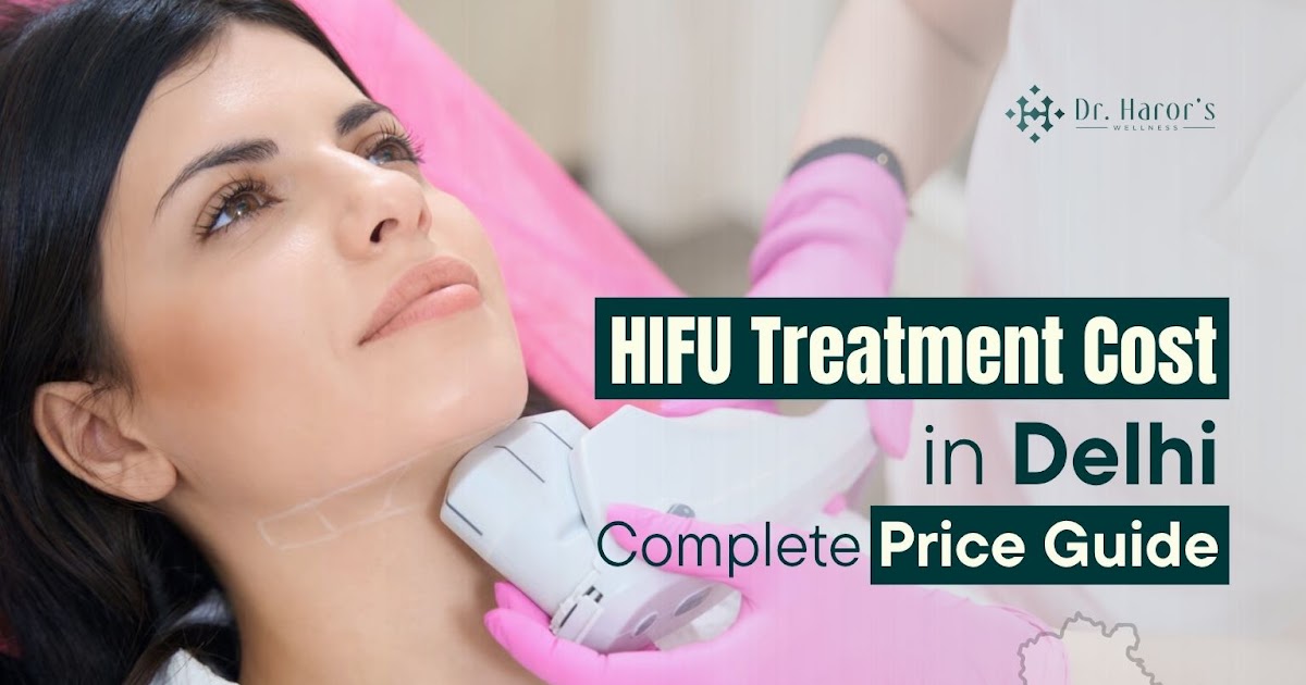 HIFU Treatment Cost in Delhi: Complete Price Guide