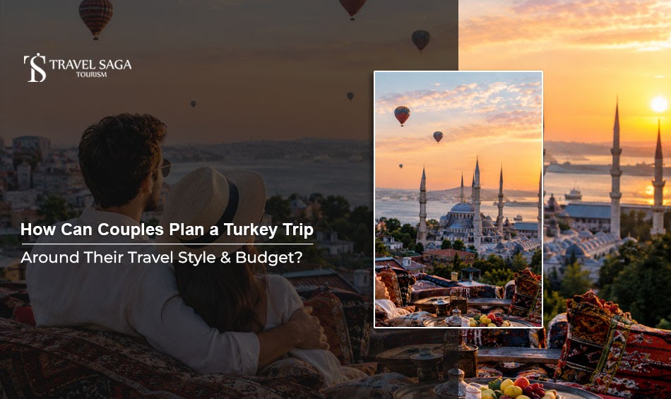 How Can Couples Plan a Turkey Trip Around Their Travel Style and Budget?