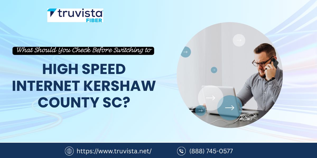 What Should You Check Before Switching to High Speed Internet Kershaw County SC – Truvista Fiber Internet