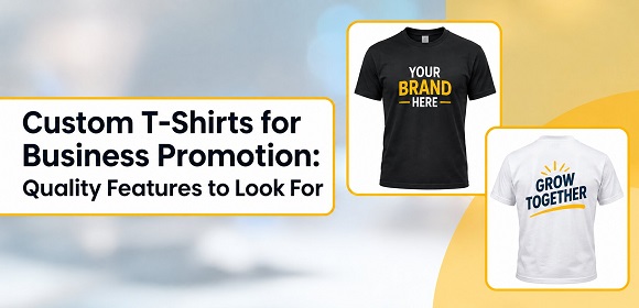 Quality Features of Custom T-Shirts for Business Promotion