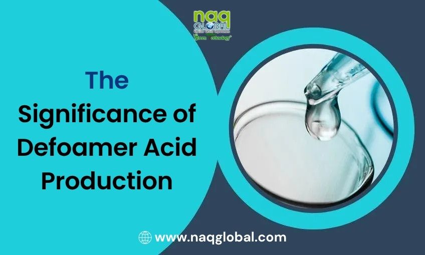 What are the Significance of Defoamer Acid Production – NAQ GLOBAL